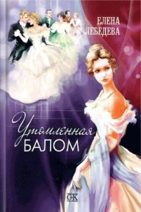 Утомленная балом - Елена Лебедева
